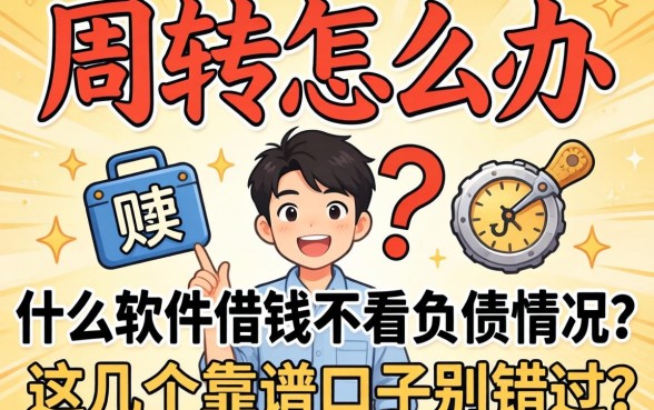 急需周转怎么办？什么软件借钱不看负债情况？这几个靠谱口子别错过