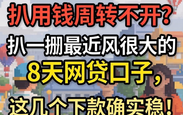 急用钱周转不开?扒一扒最近风很大的8天网贷口子,这几个下款确实稳!