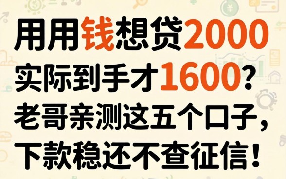 急用钱想贷2000实际到手才1600？老哥亲测这五个口子，下款稳还不查征信！