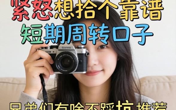 手头紧想找个靠谱的短期周转口子，兄弟们有啥不踩坑的推荐吗？