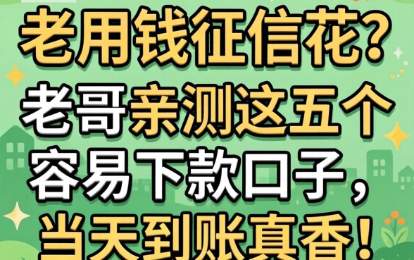 急用钱征信花？老哥亲测这五个容易下款的口子，当天到账真香！