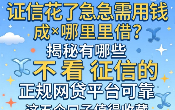征信花了急需用钱哪里借？揭秘有哪些不看征信的正规网贷平台可靠，这五个口子值得收藏