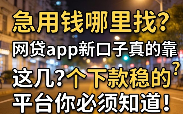 深夜急用钱哪里找？2026网贷app新口子真的靠谱吗？这几个下款稳的平台你必须知道！