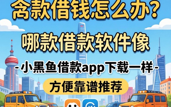 急需用钱怎么办？哪款借款软件像小黑鱼借款app下载一样方便？靠谱推荐有哪些？