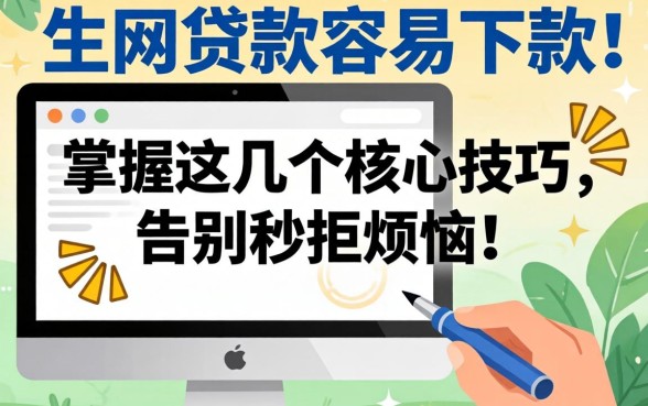 网上怎么贷款容易下款?掌握这几个核心技巧,告别秒拒烦恼!