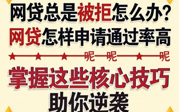 网贷总是被拒怎么办?网贷怎样申请通过率高呢?掌握这些核心技巧助你逆袭