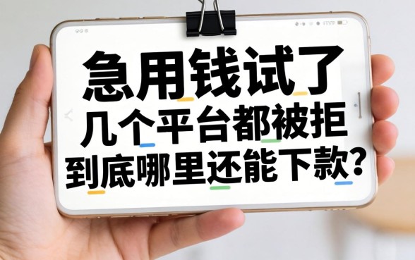 手里急用钱试了几个平台都被拒,到底哪里还能下款?