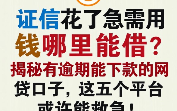 征信花了急需用钱哪里能借？揭秘有逾期能下款的网贷口子，这五个平台或许能救急！