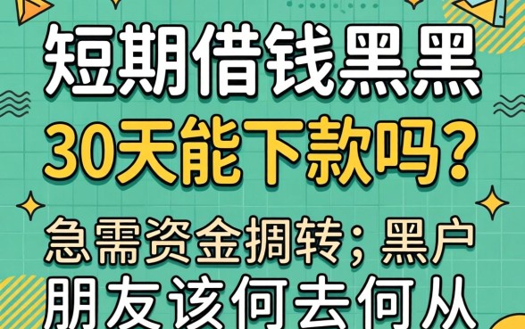 短期借钱黑户30天能下款吗？急需资金周转的黑户朋友该何去何从？