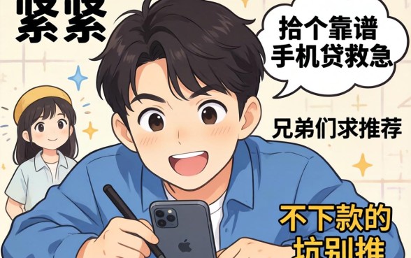 手头紧想找个靠谱的手机贷救急,兄弟们求推荐几个不下款的坑别推!
