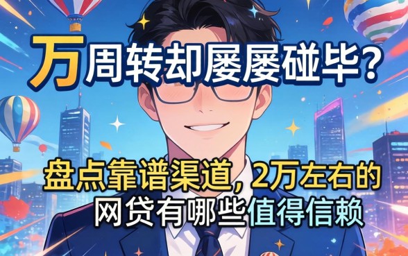 急需两万周转却屡屡碰壁？盘点靠谱渠道，2万左右的网贷有哪些值得信赖？