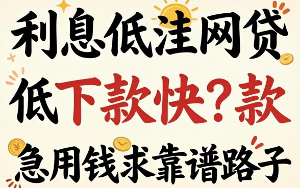 有没有那种利息低、下款快的网贷？急用钱求推荐靠谱路子！