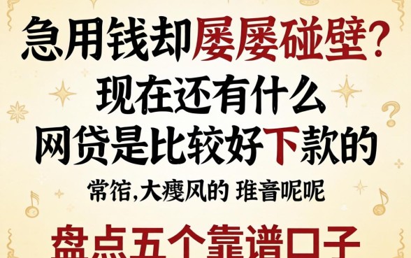 急用钱却屡屡碰壁？现在还有什么网贷是比较好下款的呢？盘点五个靠谱口子