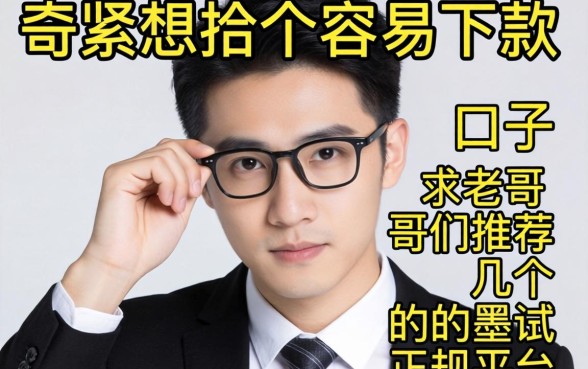 手头紧想找个容易下款的口子,求老哥们推荐几个不墨迹的正规平台!