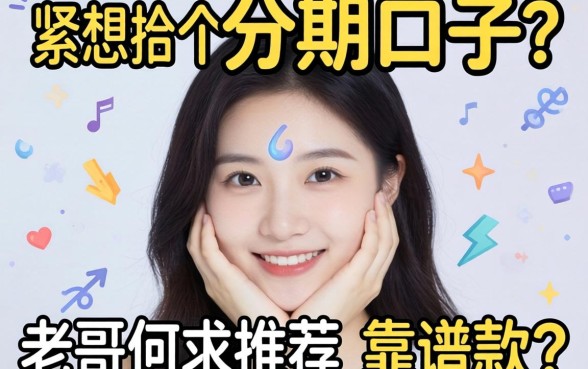 手头紧想找个能分期的口子，老哥们求推荐几个靠谱的软件！