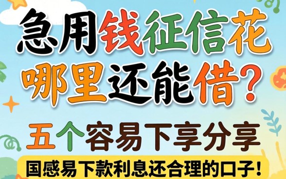 急用钱征信花哪里还能借？分享五个容易下款利息还合理的口子！