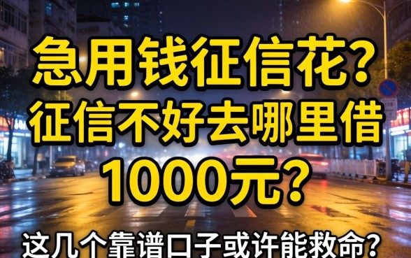 深夜急用钱征信花？征信不好去哪里借1000元？这几个靠谱口子或许能救命