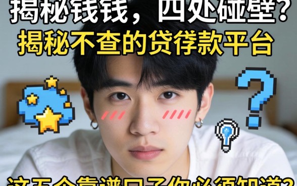 急需用钱却四处碰壁？揭秘不查的贷款平台真的存在吗？这五个靠谱口子你必须知道