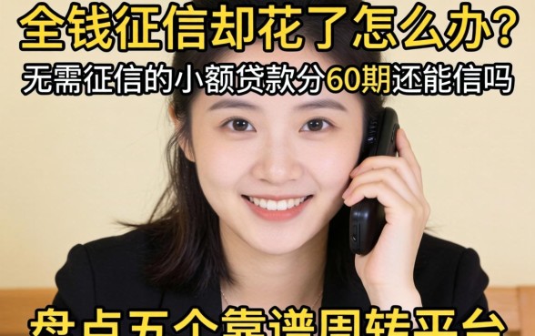 急需用钱征信却花了怎么办？无需征信的小额贷款分60期还能信吗？盘点五个靠谱周转平台