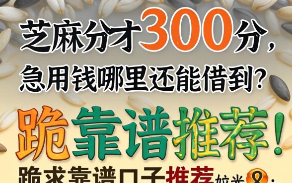 芝麻分才300分，急用钱哪里还能借到？跪求靠谱口子推荐！