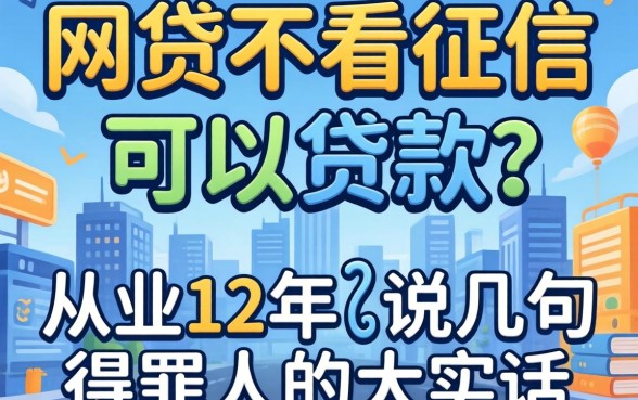 哪个网贷不看征信可以贷款？从业12年说几句得罪人的大实话