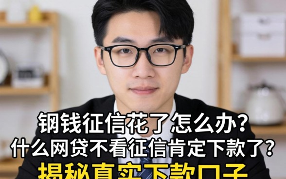 急需用钱征信花了怎么办?什么网贷不看征信肯定下款了?揭秘真实下款口子