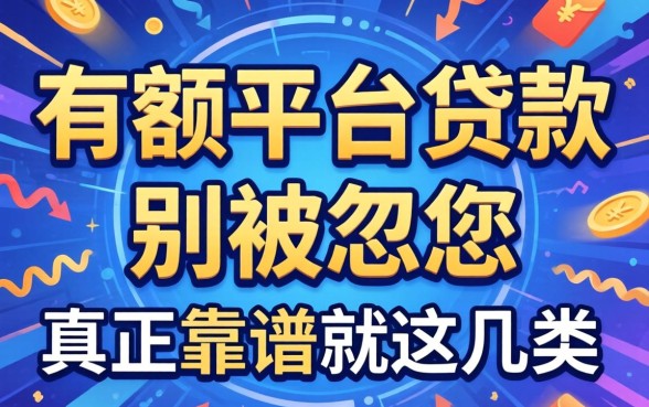 大额平台贷款有哪些？别被广告忽悠，真正靠谱的就这几类