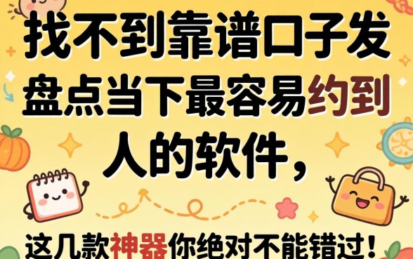还在为找不到靠谱口子发愁？盘点当下2026最容易约到人的软件，这几款神器你绝对不能错过！