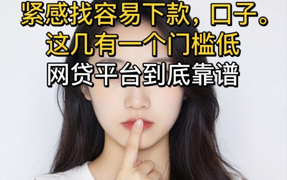 手头紧想找容易下款的口子,这几个门槛低的网贷平台到底靠谱吗?