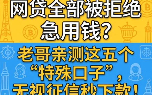网贷全部被拒急用钱?老哥亲测这五个“特殊口子”,无视征信秒下款!