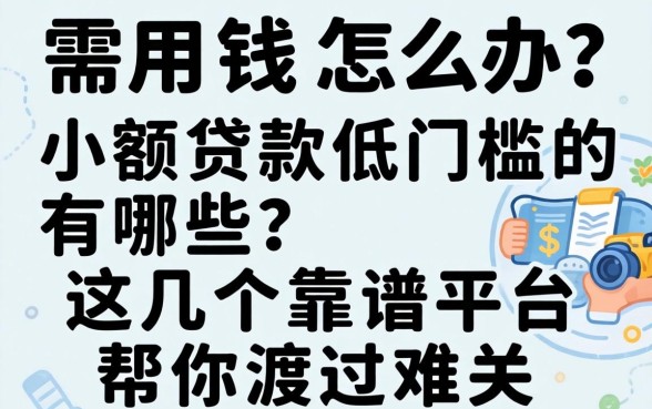 急需用钱怎么办？小额贷款低门槛的有哪些？这几个靠谱平台帮你渡过难关