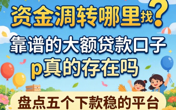 急需资金周转哪里找?靠谱的大额贷款口子p真的存在吗?盘点五个下款稳的平台