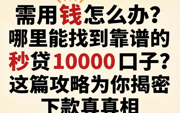 急需用钱怎么办？哪里能找到靠谱的秒贷1000口子？这篇攻略为你揭秘下款真相