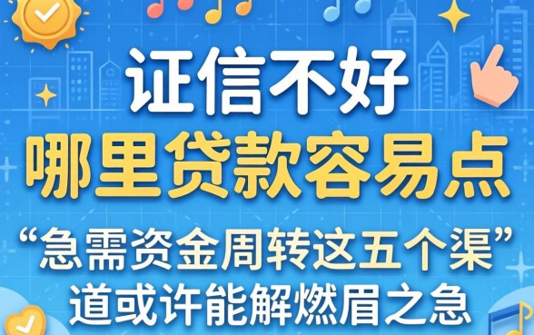 征信不好哪里贷款容易点？急需资金周转，这五个渠道或许能解燃眉之急