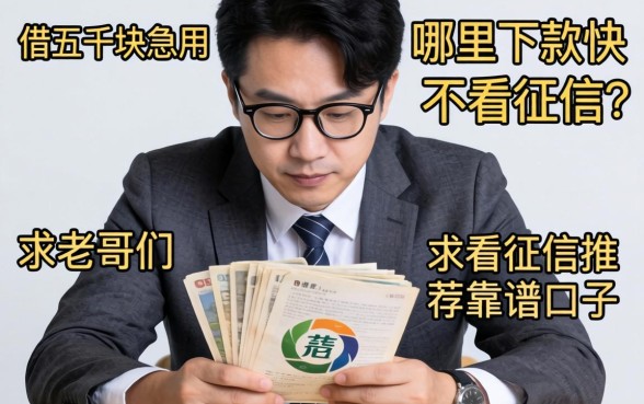手头紧想借五千块急用，哪里下款快不看征信？求老哥们推荐靠谱口子！