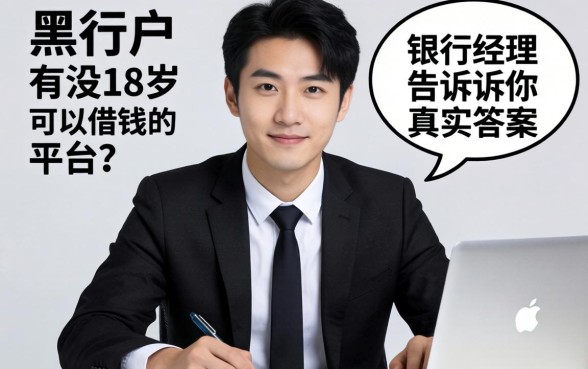 黑户有没18岁可以借钱的平台？银行经理告诉你真实答案
