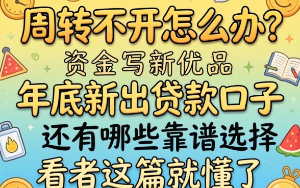 资金周转不开怎么办？2026年底新出贷款口子有哪些靠谱选择？看完这篇就懂了