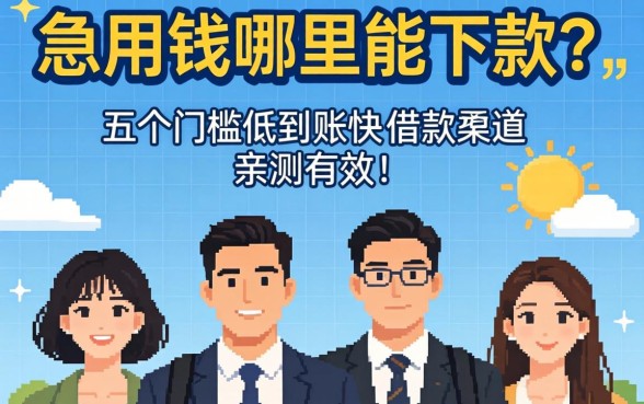 急用钱哪里能下款？分享五个门槛低到账快的借款渠道，亲测有效！