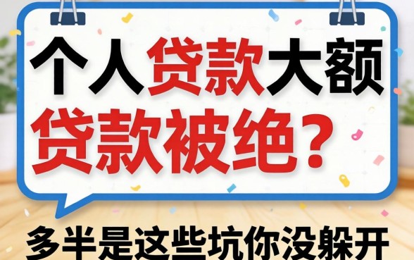 申请个人贷款大额贷款被拒?多半是这些坑你没躲开