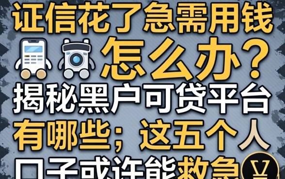 征信花了急需用钱怎么办?揭秘黑户可贷平台有哪些,这五个口子或许能救急