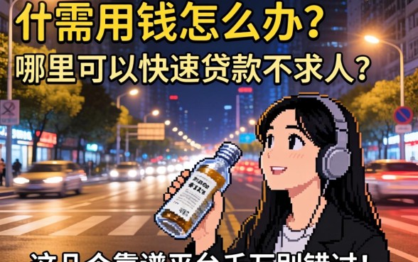 深夜急需用钱怎么办？哪里可以快速贷款不求人？这几个靠谱平台千万别错过！