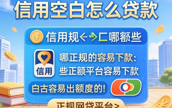 信用空白怎么贷款？哪些正规平台容易下款？白户容易出额度的正规网贷平台有哪些？