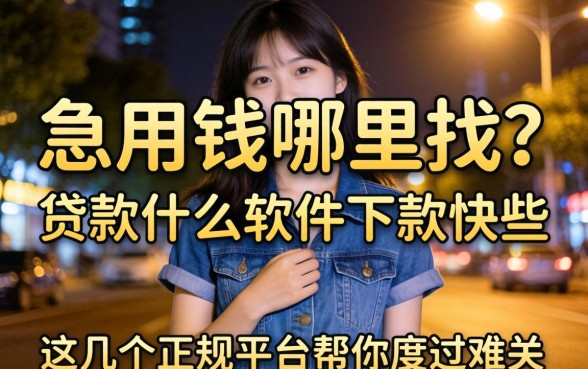 深夜急用钱哪里找？贷款什么软件下款快些？这几个正规平台帮你度过难关