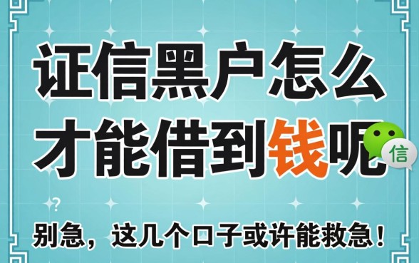 征信黑户怎么才能借到钱呢微信？别急，这几个口子或许能救急！