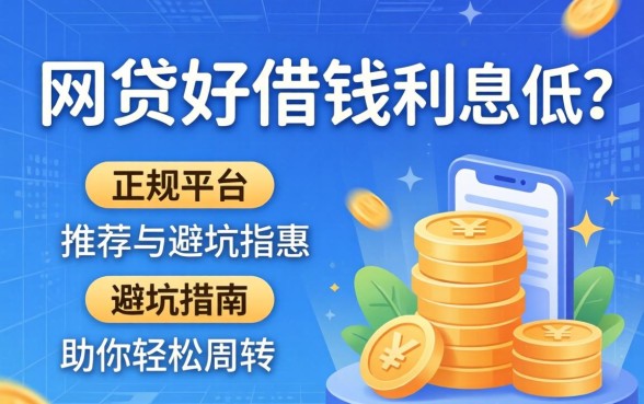 什么网贷好借钱利息低的？正规平台推荐与避坑指南，助你轻松周转