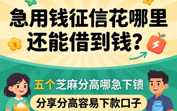 急用钱征信花哪里还能借到钱？分享五个芝麻分高容易下款的口子