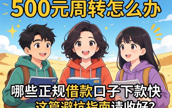 急需500元周转怎么办?哪些正规借款口子下款快?这篇避坑指南请收好