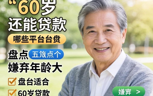 60岁还能贷款吗？哪些平台不嫌弃年龄大？盘点五个适合60岁贷款的平台