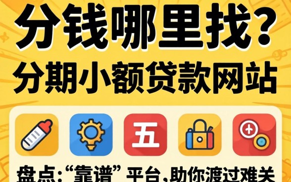 急需用钱哪里找？分期小额贷款网站有哪些？盘点五个靠谱平台助你渡过难关