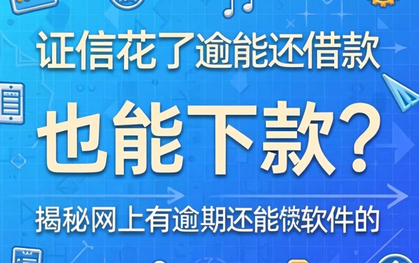 征信花了也能下款?揭秘网上有逾期还能借款的软件真相